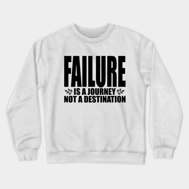 Failure is a journey not a destination (Text in black) Crewneck Sweatshirt by Made by Popular Demand